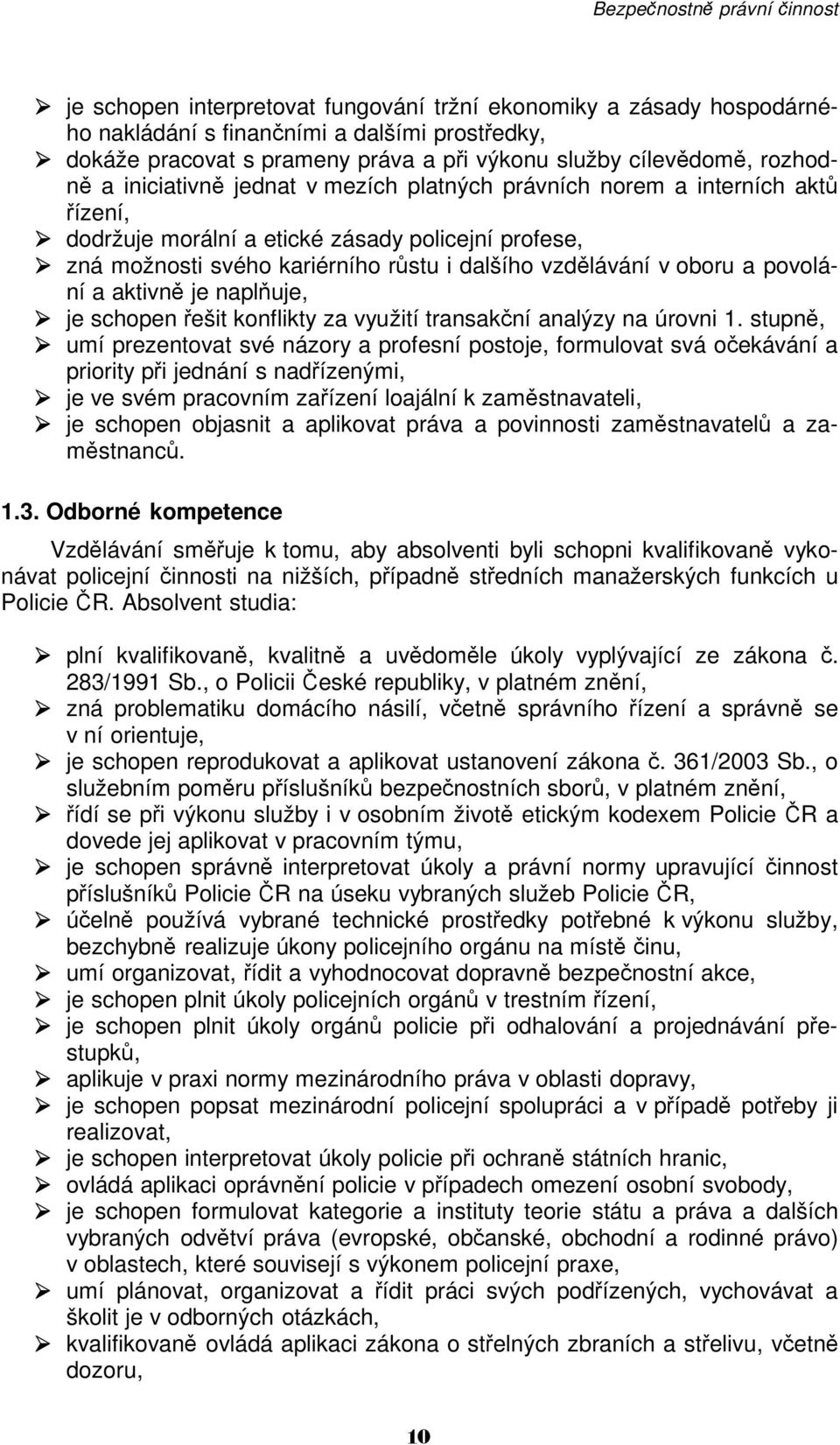 povolání a aktivně je naplňuje, je schopen řešit konflikty za využití transakční analýzy na úrovni 1.