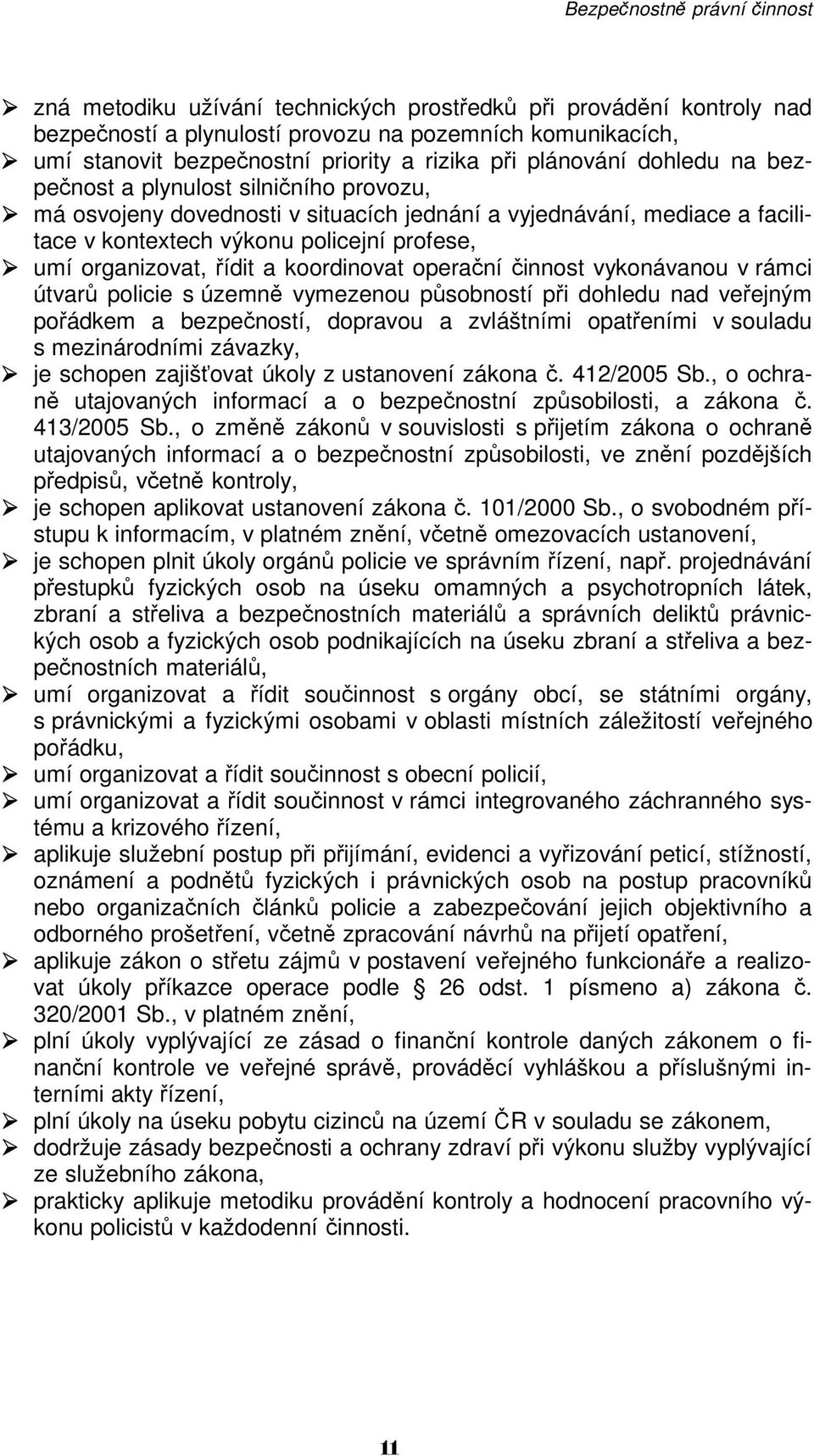 operační činnost vykonávanou v rámci útvarů policie s územně vymezenou působností při dohledu nad veřejným pořádkem a bezpečností, dopravou a zvláštními opatřeními v souladu s mezinárodními závazky,