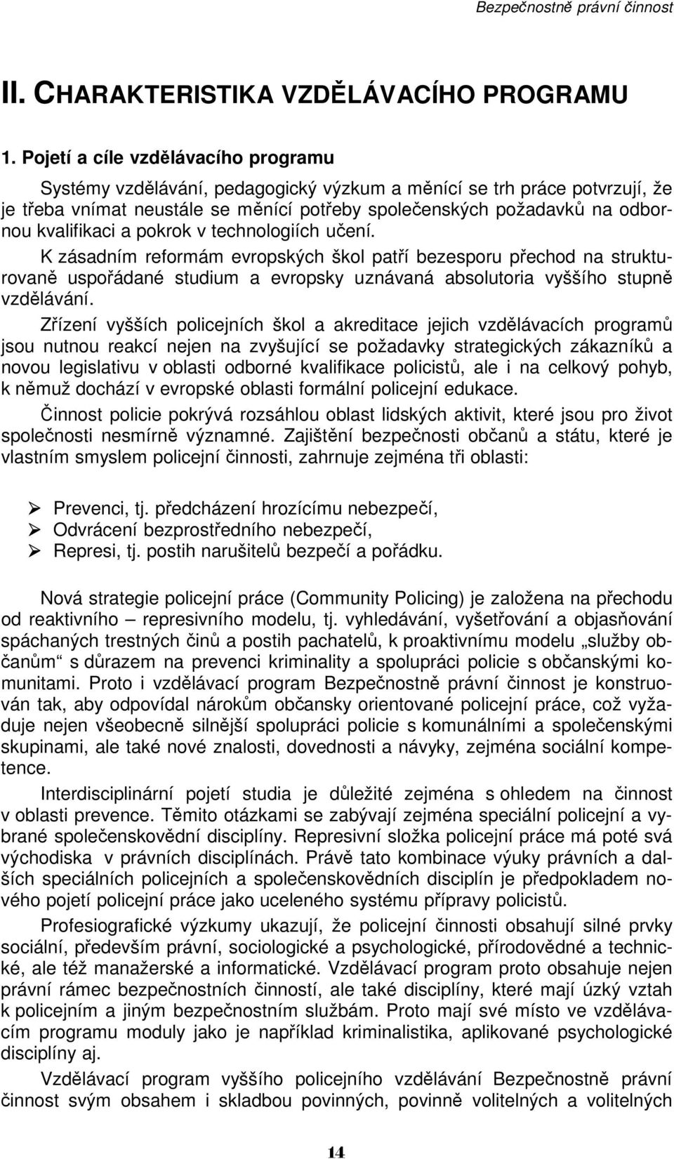 kvalifikaci a pokrok v technologiích učení. K zásadním reformám evropských škol patří bezesporu přechod na strukturovaně uspořádané studium a evropsky uznávaná absolutoria vyššího stupně vzdělávání.