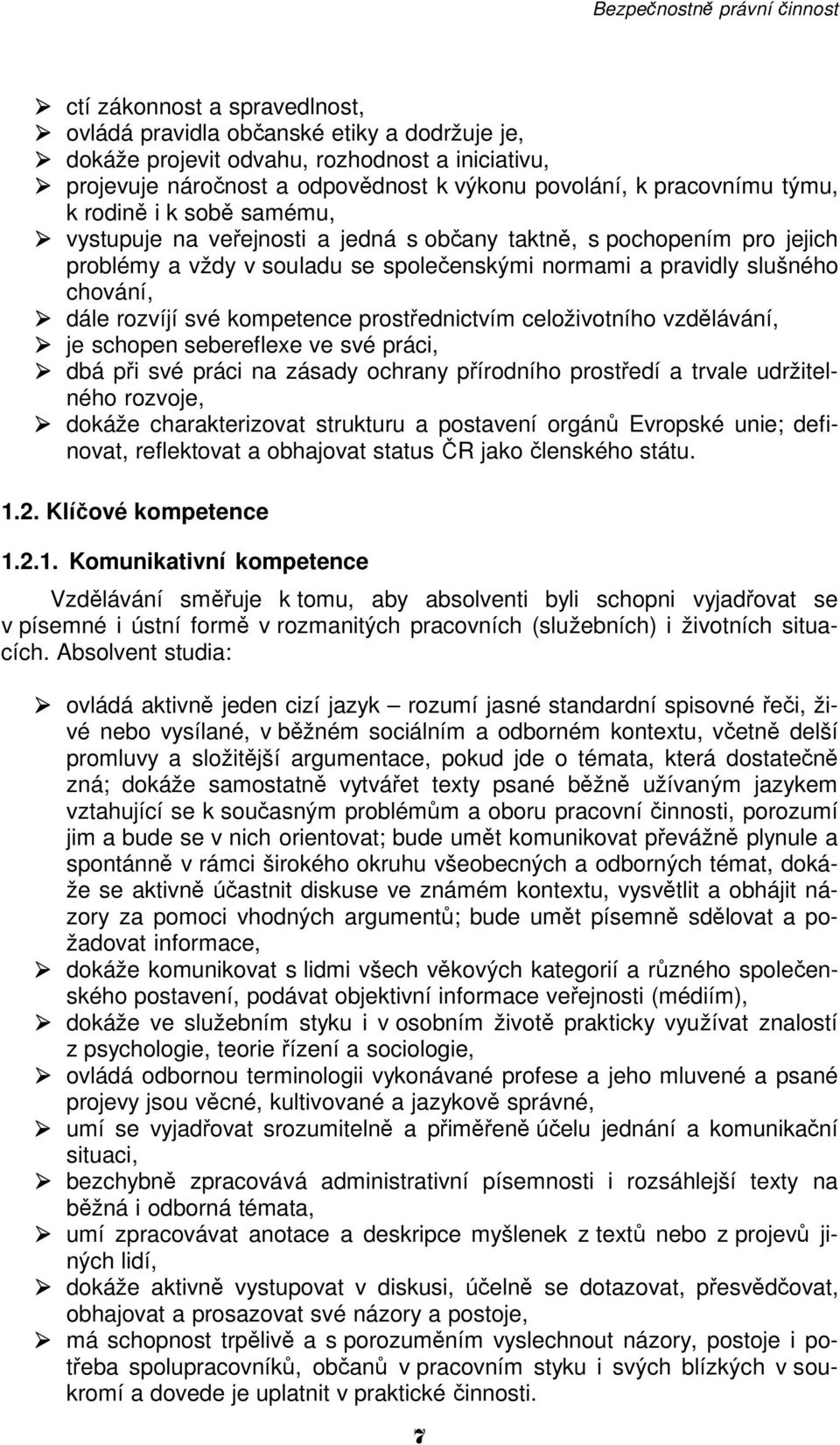 kompetence prostřednictvím celoživotního vzdělávání, je schopen sebereflexe ve své práci, dbá při své práci na zásady ochrany přírodního prostředí a trvale udržitelného rozvoje, dokáže