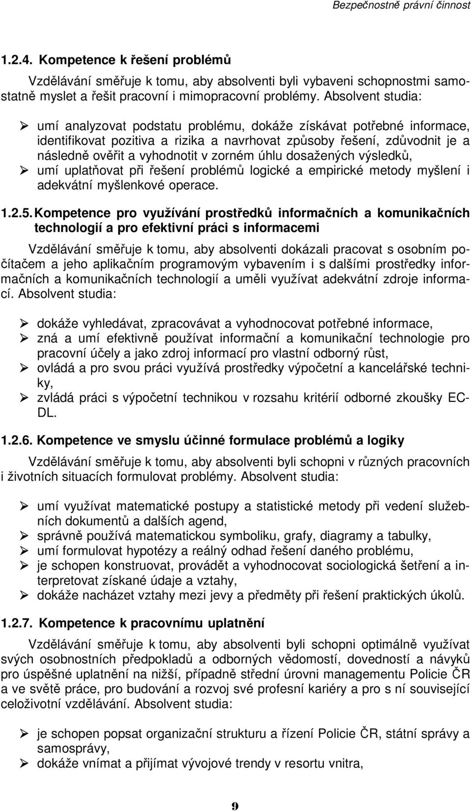 zorném úhlu dosažených výsledků, umí uplatňovat při řešení problémů logické a empirické metody myšlení i adekvátní myšlenkové operace. 1.2.5.