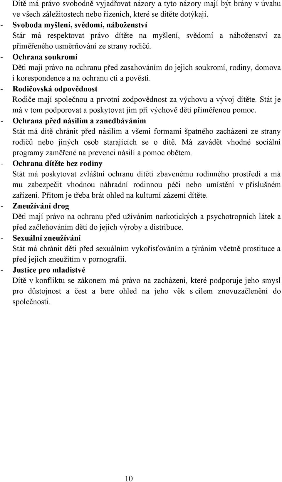 - Ochrana soukromí Děti mají právo na ochranu před zasahováním do jejich soukromí, rodiny, domova i korespondence a na ochranu cti a pověsti.