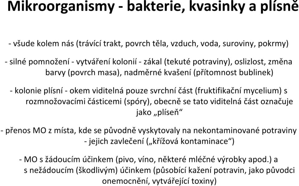 rozmnožovacími částicemi (spóry), obecně se tato viditelná část označuje jako plíseň - přenos MO z místa, kde se původně vyskytovaly na nekontaminované potraviny - jejich zavlečení