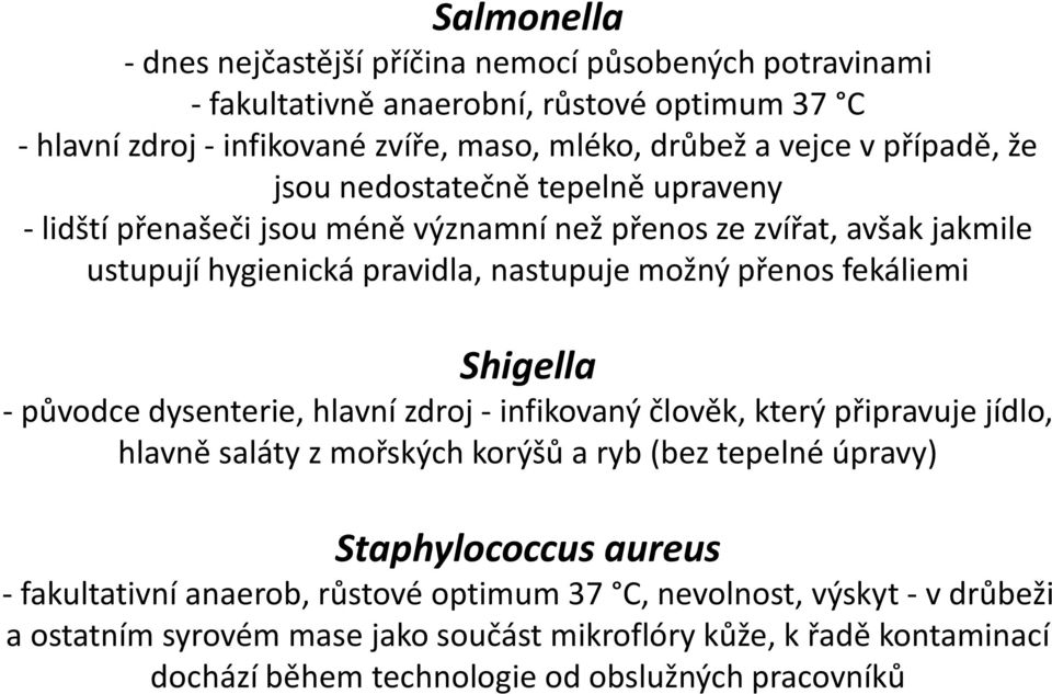 Shigella - původce dysenterie, hlavní zdroj - infikovaný člověk, který připravuje jídlo, hlavně saláty z mořských korýšů a ryb (bez tepelné úpravy) Staphylococcus aureus -