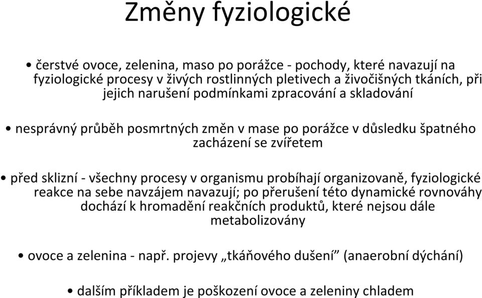 všechny procesy v organismu probíhají organizovaně, fyziologické reakce na sebe navzájem navazují; po přerušení této dynamické rovnováhy dochází k hromadění