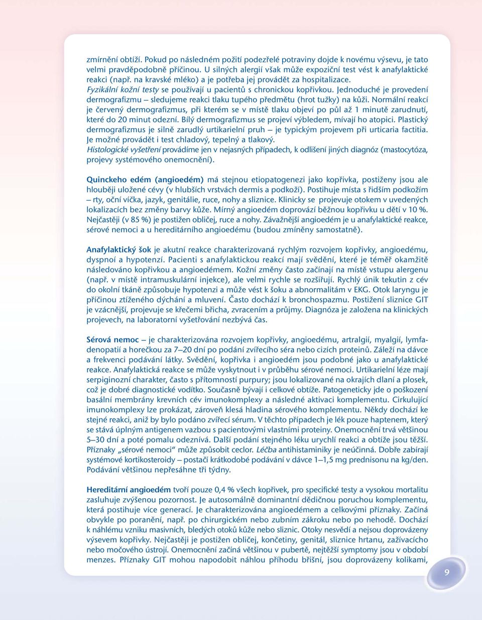 Fyzikální kožní testy se používají u pacientů s chronickou kopřivkou. Jednoduché je provedení dermografizmu sledujeme reakci tlaku tupého předmětu (hrot tužky) na kůži.