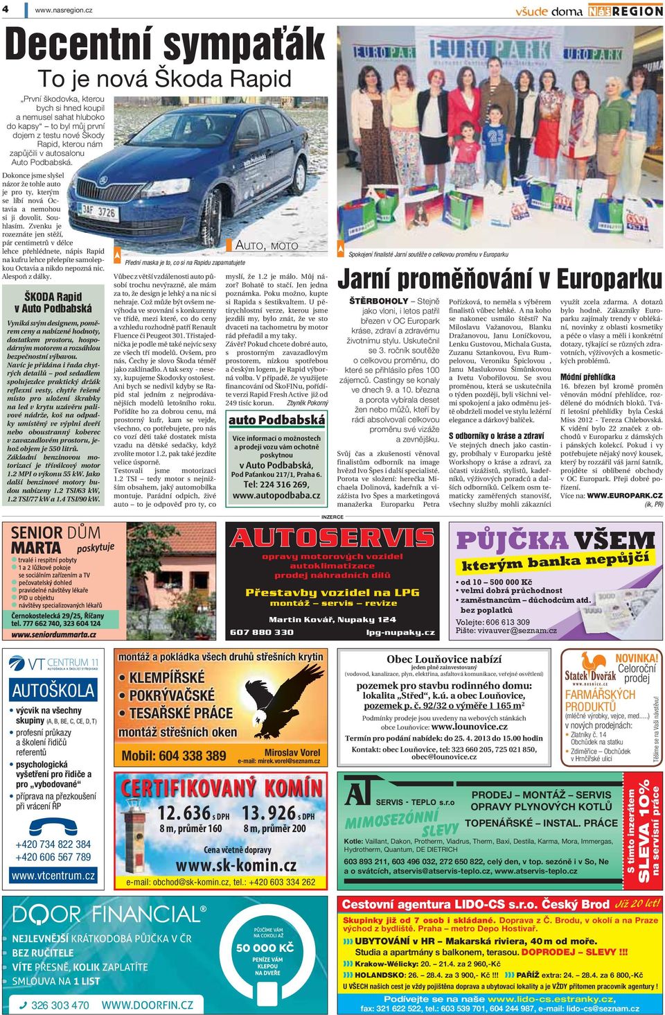 autosalonu Auto Podbabská. Dokonce jsme slyšel názor že tohle auto je pro ty, kterým se líbí nová Octavia a nemohou si ji dovolit. Souhlasím.