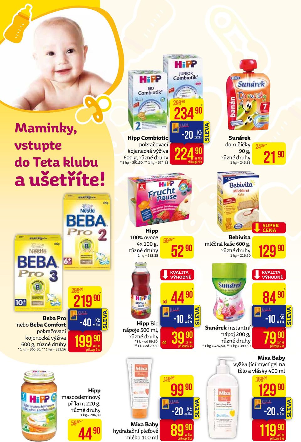 52 Bebivita mléčná kaše 600 g, 1 kg = 216,50 129 KVALITA VÝHODNĚ KVALITA VÝHODNĚ 289 219 * od 44 * 84 * Beba Pro nebo Beba Comfort pokračovací kojenecká výživa 600 g, * 1 kg = 366,50, ** 1 kg =