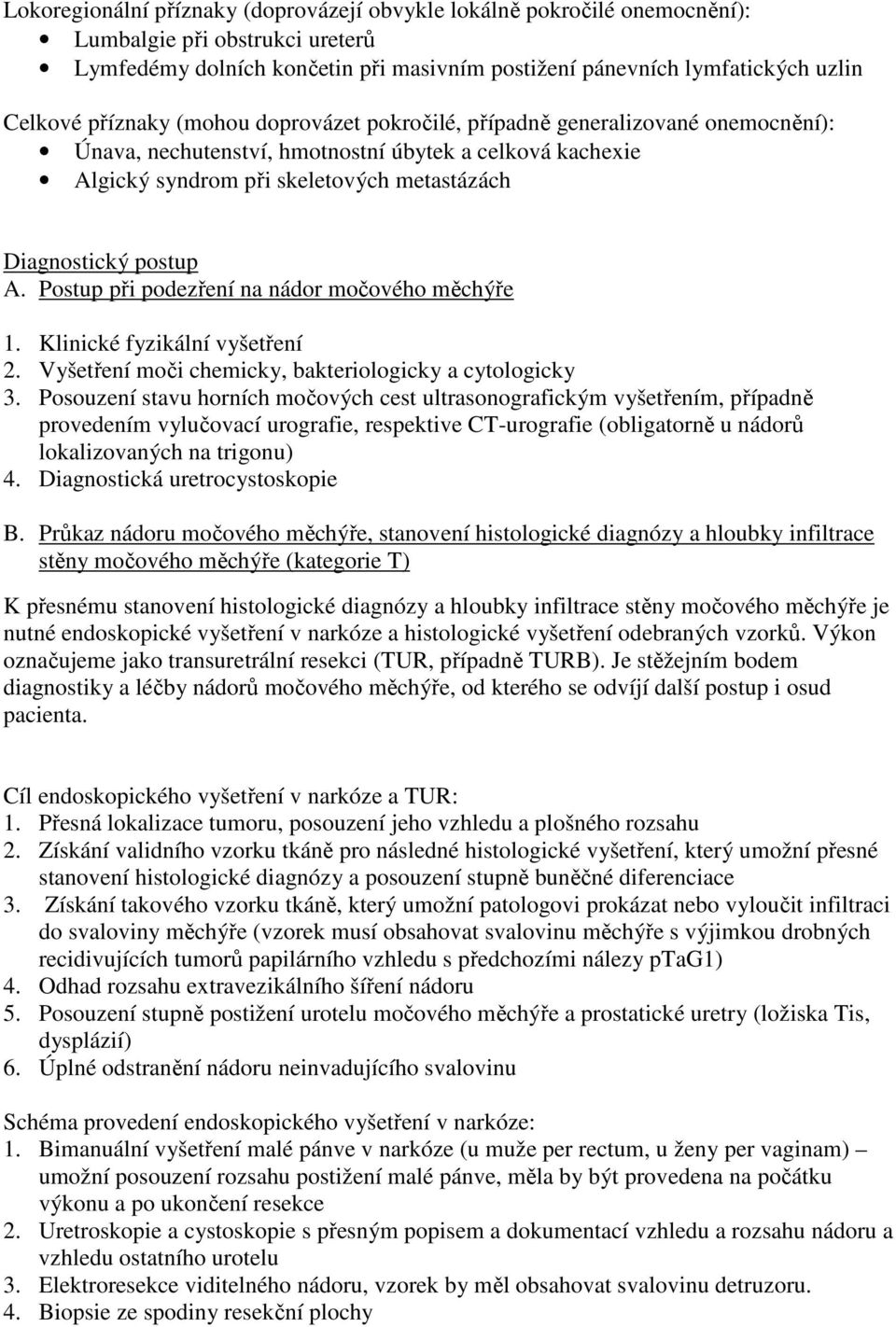 Postup při podezření na nádor močového měchýře 1. Klinické fyzikální vyšetření 2. Vyšetření moči chemicky, bakteriologicky a cytologicky 3.