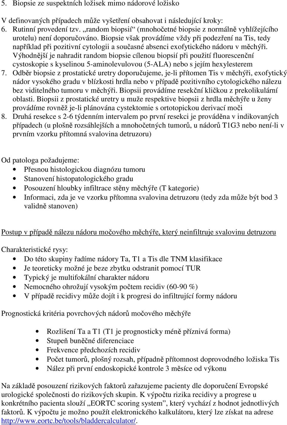 Biopsie však provádíme vždy při podezření na Tis, tedy například při pozitivní cytologii a současné absenci exofytického nádoru v měchýři.