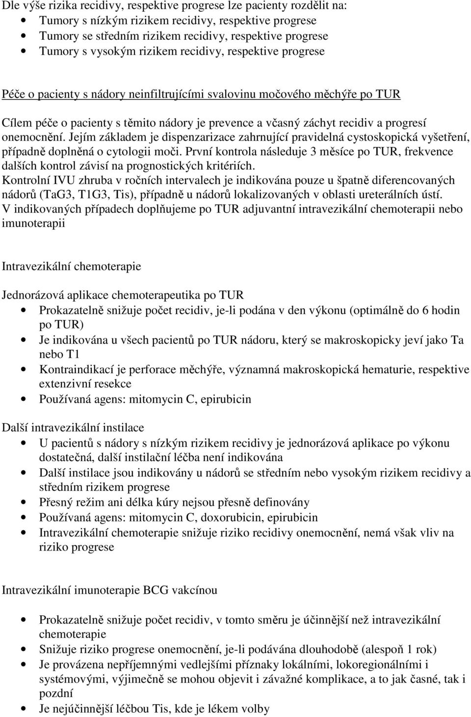 onemocnění. Jejím základem je dispenzarizace zahrnující pravidelná cystoskopická vyšetření, případně doplněná o cytologii moči.