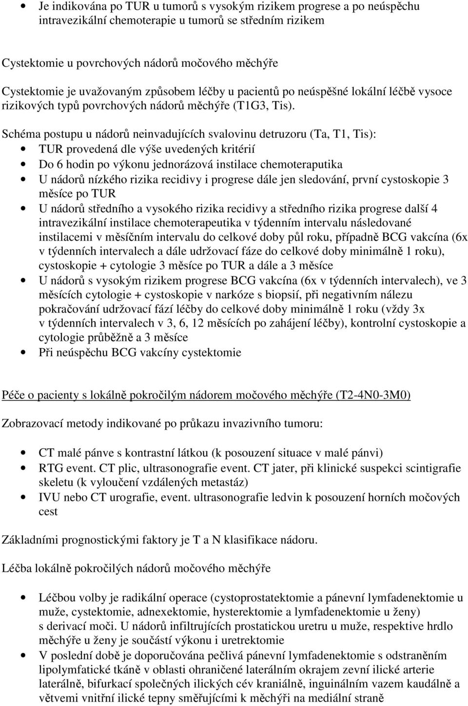 Schéma postupu u nádorů neinvadujících svalovinu detruzoru (Ta, T1, Tis): TUR provedená dle výše uvedených kritérií Do 6 hodin po výkonu jednorázová instilace chemoteraputika U nádorů nízkého rizika