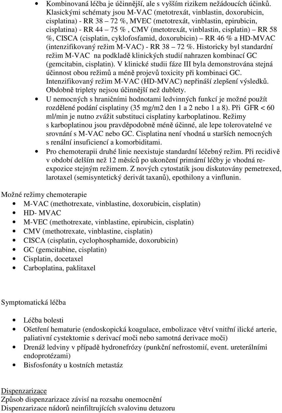 cisplatin) RR 58 %, CISCA (cisplatin, cyklofosfamid, doxorubicin) RR 46 % a HD-MVAC (intenzifikovaný režim M-VAC) - RR 38 72 %.