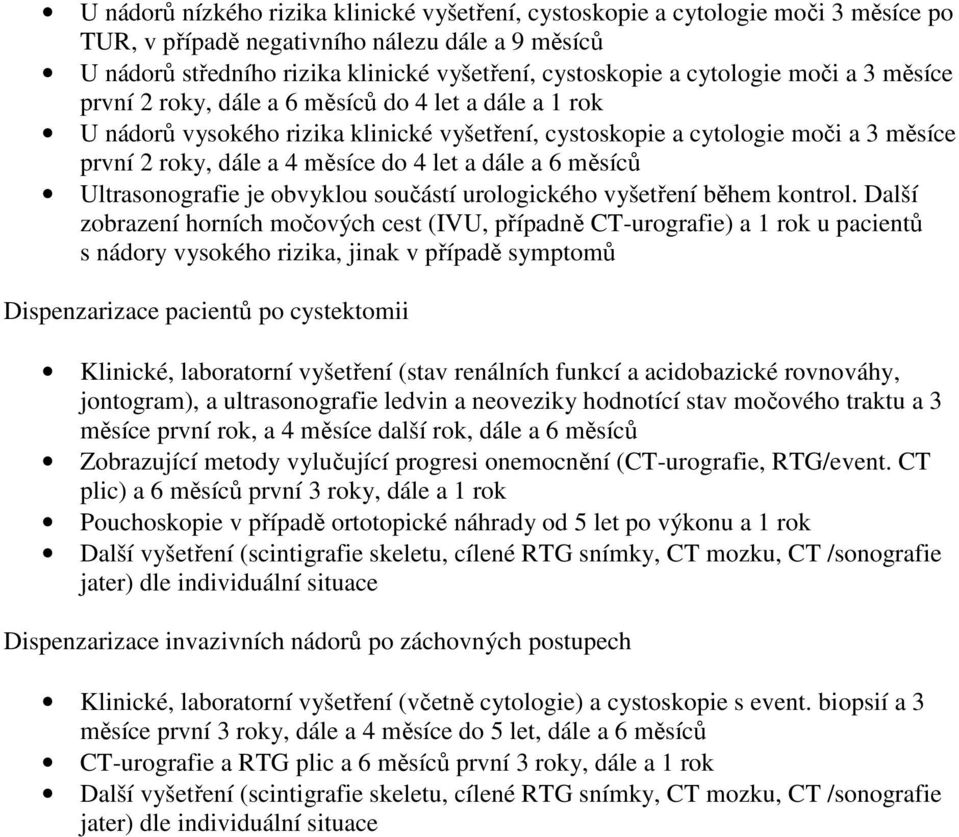 let a dále a 6 měsíců Ultrasonografie je obvyklou součástí urologického vyšetření během kontrol.