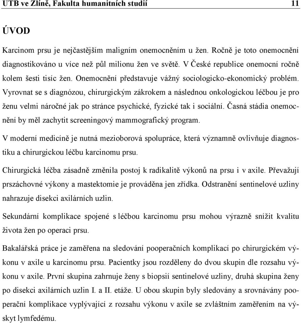 Vyrovnat se s diagnózou, chirurgickým zákrokem a následnou onkologickou léčbou je pro ženu velmi náročné jak po stránce psychické, fyzické tak i sociální.