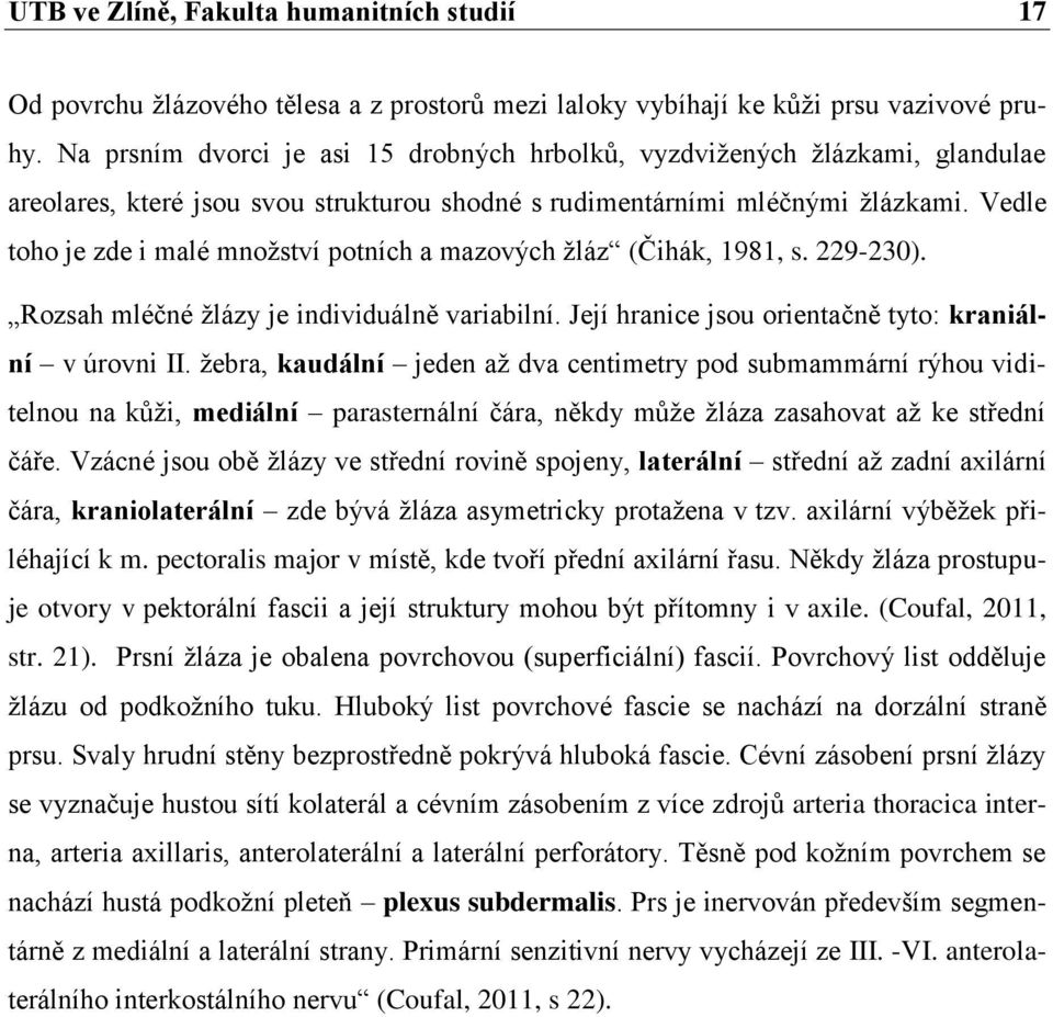 Vedle toho je zde i malé množství potních a mazových žláz (Čihák, 1981, s. 229-230). Rozsah mléčné žlázy je individuálně variabilní. Její hranice jsou orientačně tyto: kraniální v úrovni II.