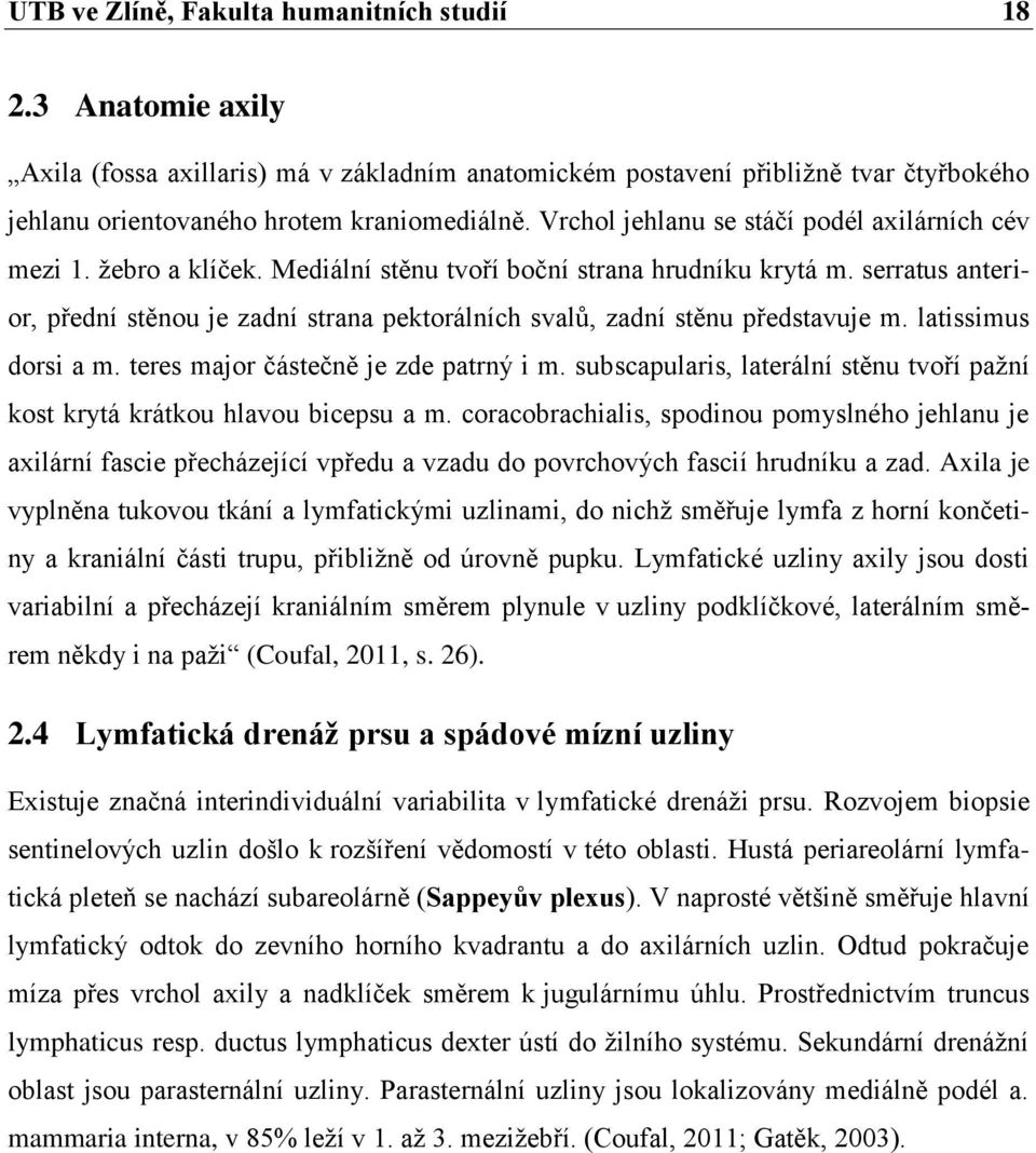 serratus anterior, přední stěnou je zadní strana pektorálních svalů, zadní stěnu představuje m. latissimus dorsi a m. teres major částečně je zde patrný i m.