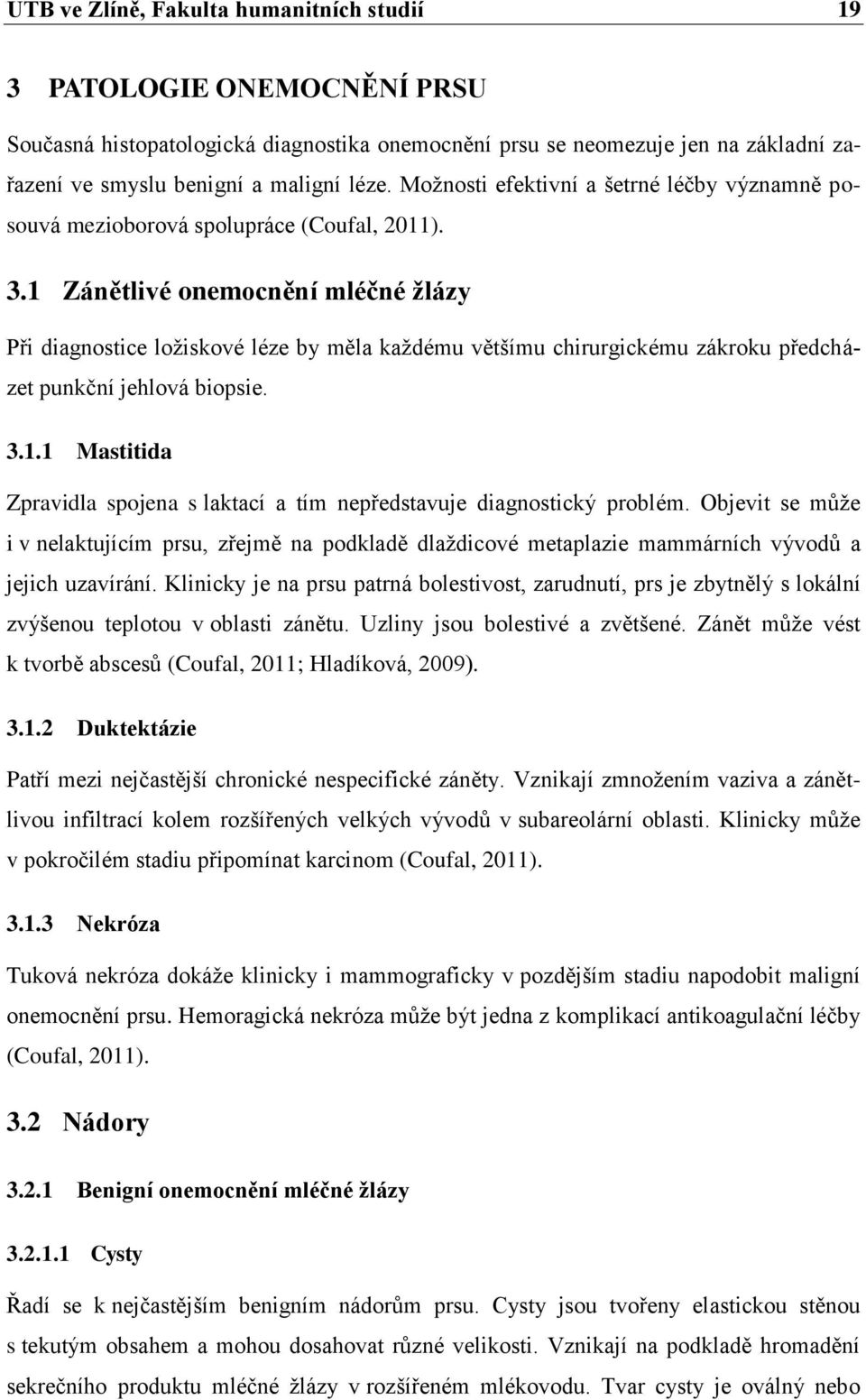 1 Zánětlivé onemocnění mléčné žlázy Při diagnostice ložiskové léze by měla každému většímu chirurgickému zákroku předcházet punkční jehlová biopsie. 3.1.1 Mastitida Zpravidla spojena s laktací a tím nepředstavuje diagnostický problém.