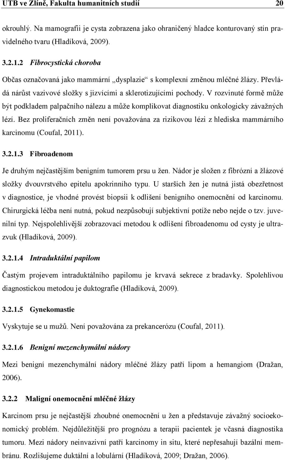 V rozvinuté formě může být podkladem palpačního nálezu a může komplikovat diagnostiku onkologicky závažných lézí.