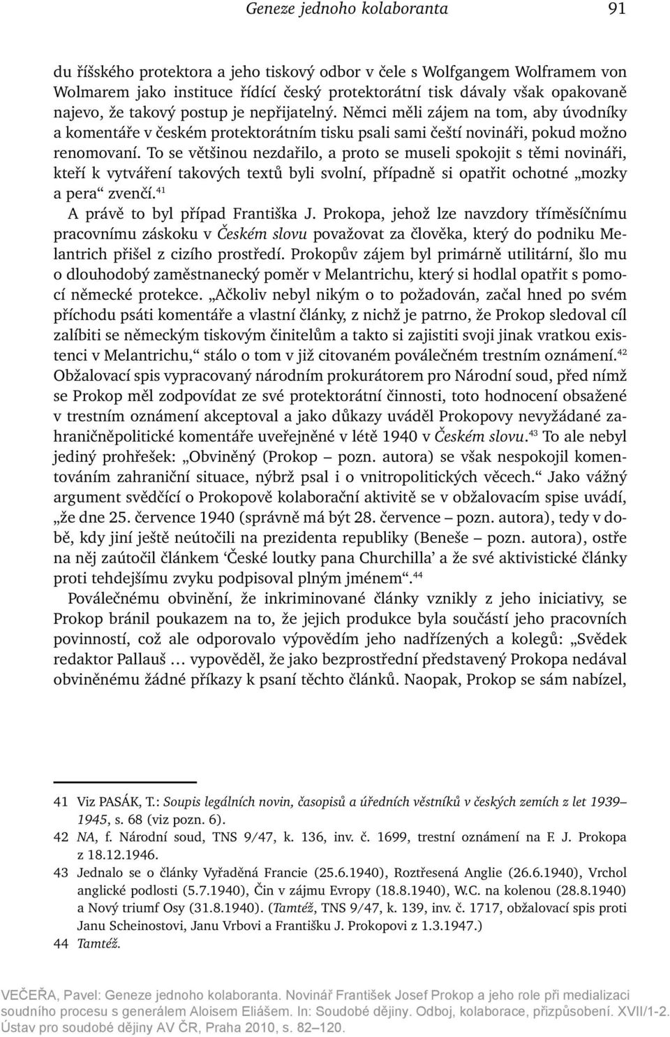 To se většinou nezdařilo, a proto se museli spokojit s těmi novináři, kteří k vytváření takových textů byli svolní, případně si opatřit ochotné mozky a pera zvenčí.