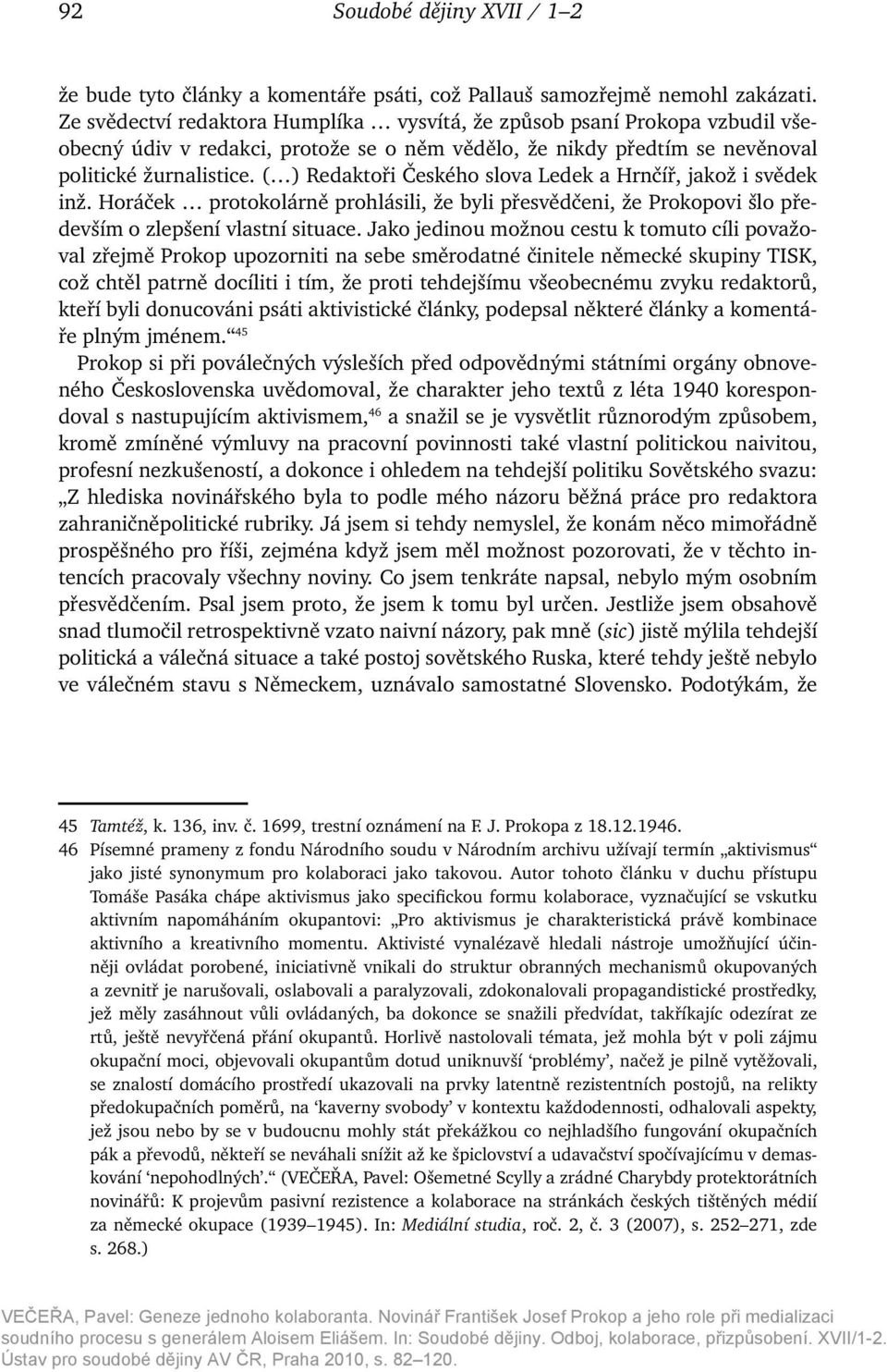 ( ) Redaktoři Českého slova Ledek a Hrnčíř, jakož i svědek inž. Horáček protokolárně prohlásili, že byli přesvědčeni, že Prokopovi šlo především o zlepšení vlastní situace.