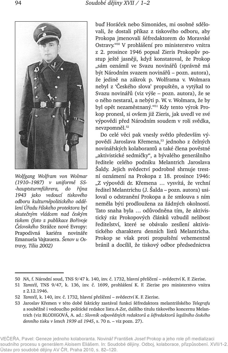 Šenov u Ostravy, Tilia 2002) buď Horáček nebo Simonides, mi osobně sdělovali, že dostali příkaz z tiskového odboru, aby Prokopa jmenovali šéfredaktorem do Moravské Ostravy.