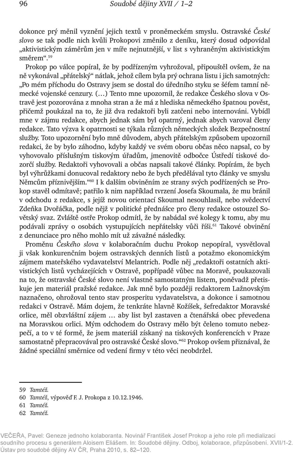 59 Prokop po válce popíral, že by podřízeným vyhrožoval, připouštěl ovšem, že na ně vykonával přátelský nátlak, jehož cílem byla prý ochrana listu i jich samotných: Po mém příchodu do Ostravy jsem se