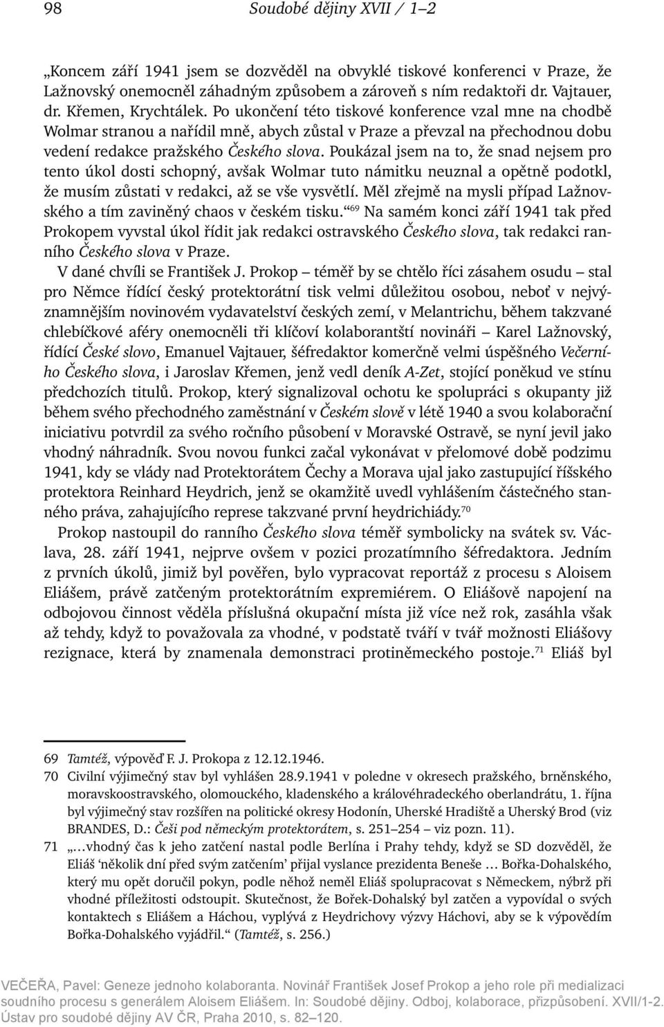 Poukázal jsem na to, že snad nejsem pro tento úkol dosti schopný, avšak Wolmar tuto námitku neuznal a opětně podotkl, že musím zůstati v redakci, až se vše vysvětlí.