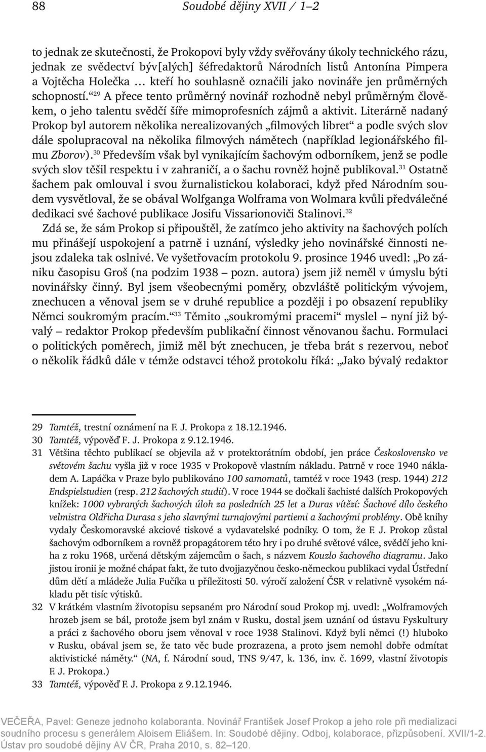 29 A přece tento průměrný novinář rozhodně nebyl průměrným člověkem, o jeho talentu svědčí šíře mimoprofesních zájmů a aktivit.