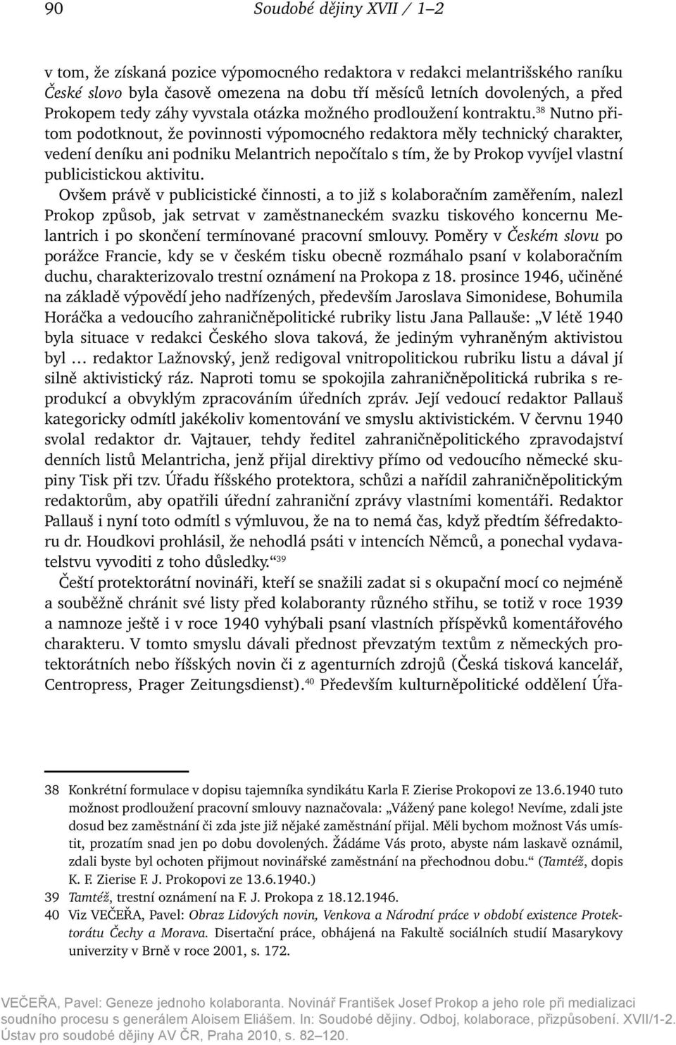 38 Nutno přitom podotknout, že povinnosti výpomocného redaktora měly technický charakter, vedení deníku ani podniku Melantrich nepočítalo s tím, že by Prokop vyvíjel vlastní publicistickou aktivitu.