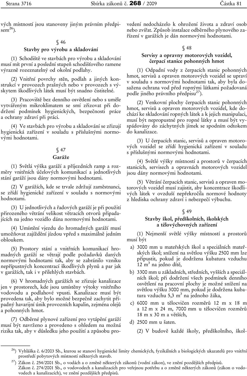 (2) Vnitřní povrchy stěn, podlah a jiných konstrukcí v provozech prašných nebo v provozech s výskytem škodlivých látek musí být snadno čistitelné.