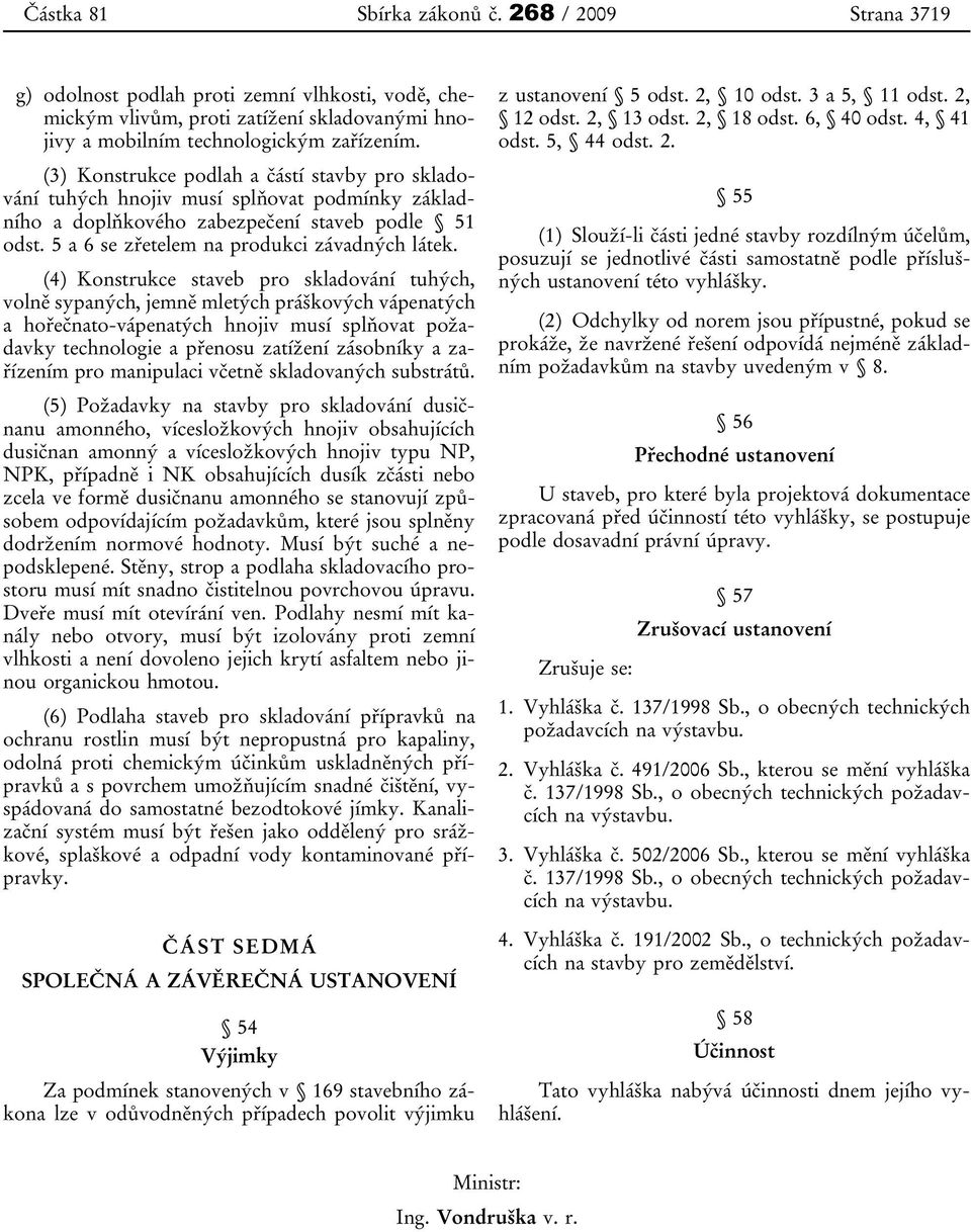 (4) Konstrukce staveb pro skladování tuhých, volně sypaných, jemně mletých práškových vápenatých a hořečnato-vápenatých hnojiv musí splňovat požadavky technologie a přenosu zatížení zásobníky a