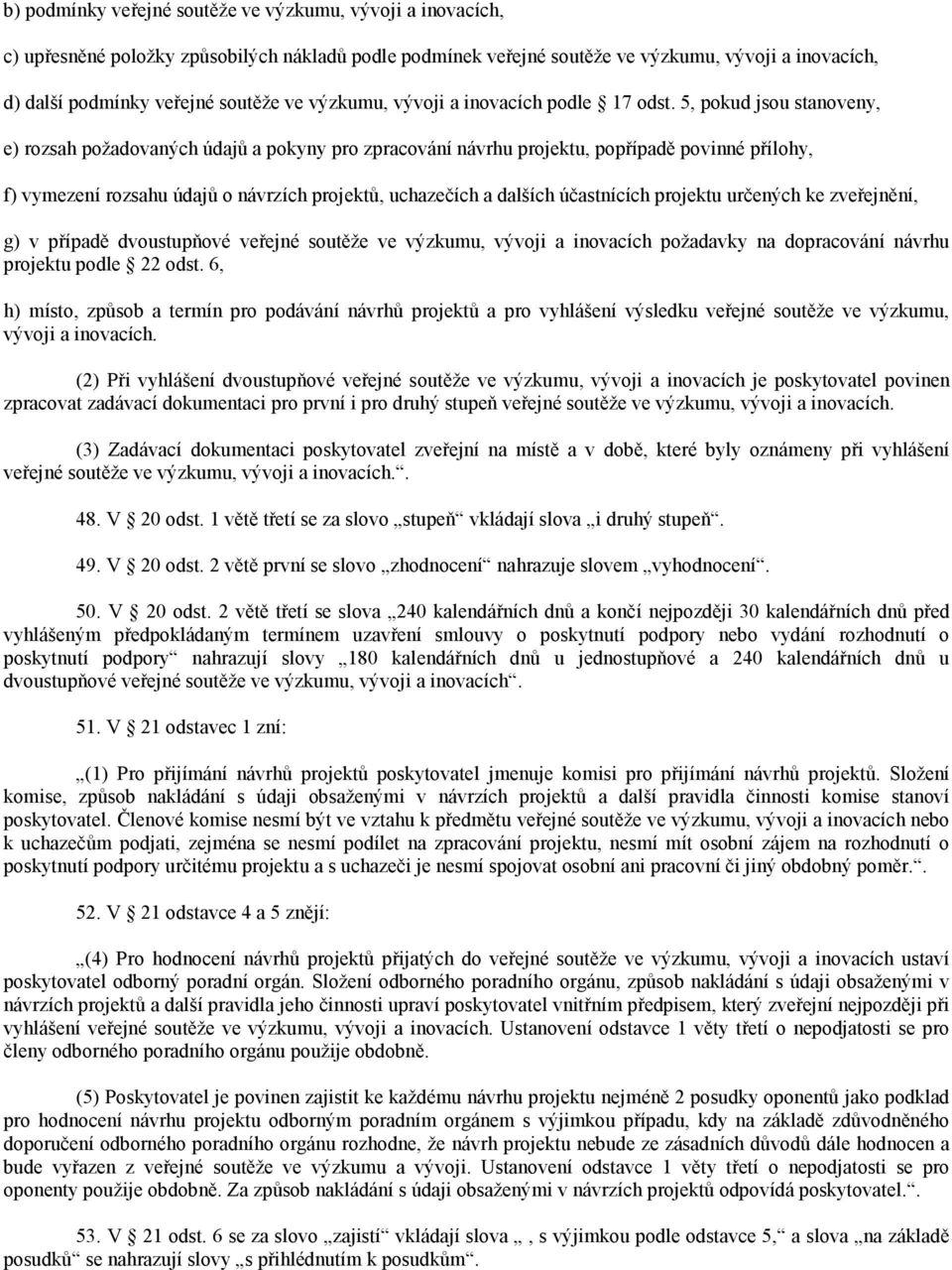 5, pokud jsou stanoveny, e) rozsah požadovaných údajů a pokyny pro zpracování návrhu projektu, popřípadě povinné přílohy, f) vymezení rozsahu údajů o návrzích projektů, uchazečích a dalších