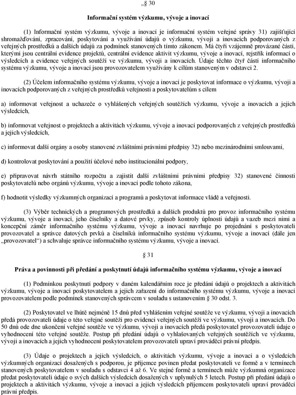 Má čtyři vzájemně provázané části, kterými jsou centrální evidence projektů, centrální evidence aktivit výzkumu, vývoje a inovací, rejstřík informací o výsledcích a evidence veřejných soutěží ve