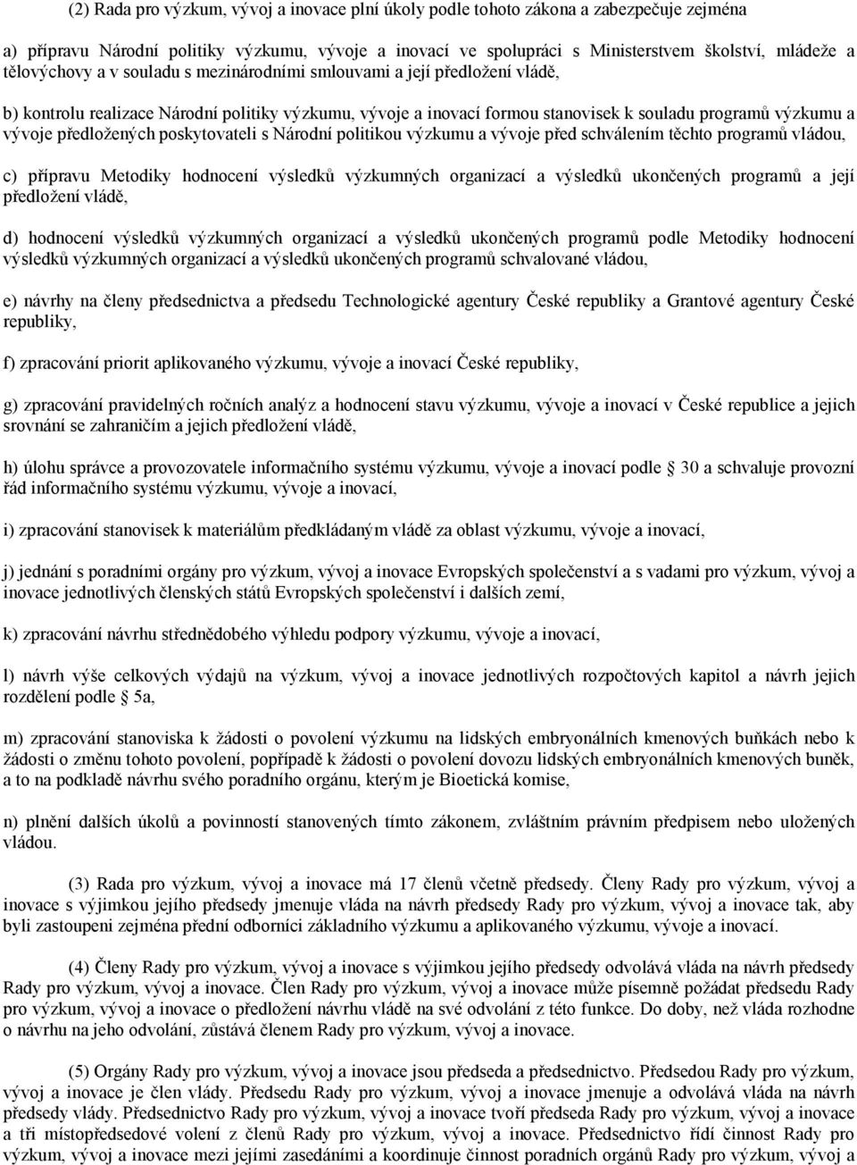 předložených poskytovateli s Národní politikou výzkumu a vývoje před schválením těchto programů vládou, c) přípravu Metodiky hodnocení výsledků výzkumných organizací a výsledků ukončených programů a