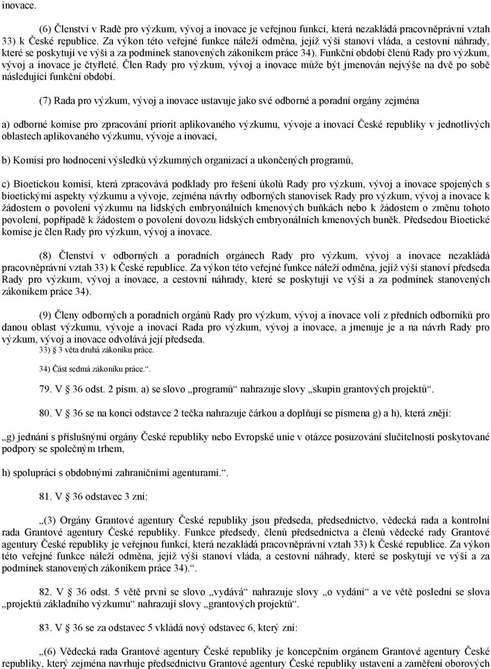 Funkční období členů Rady pro výzkum, vývoj a inovace je čtyřleté. Člen Rady pro výzkum, vývoj a inovace může být jmenován nejvýše na dvě po sobě následující funkční období.