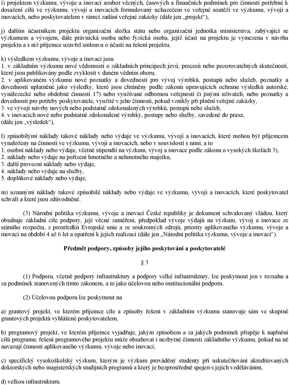 zabývající se výzkumem a vývojem, dále právnická osoba nebo fyzická osoba, jejíž účast na projektu je vymezena v návrhu projektu a s níž příjemce uzavřel smlouvu o účasti na řešení projektu, k)