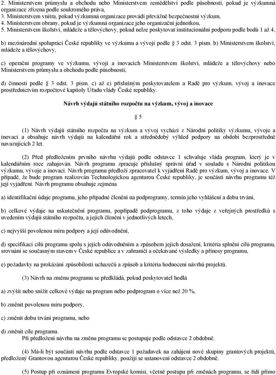 Ministerstvem školství, mládeže a tělovýchovy, pokud nelze poskytovat institucionální podporu podle bodů 1 až 4, b) mezinárodní spolupráci České republiky ve výzkumu a vývoji podle 3 odst. 3 písm.