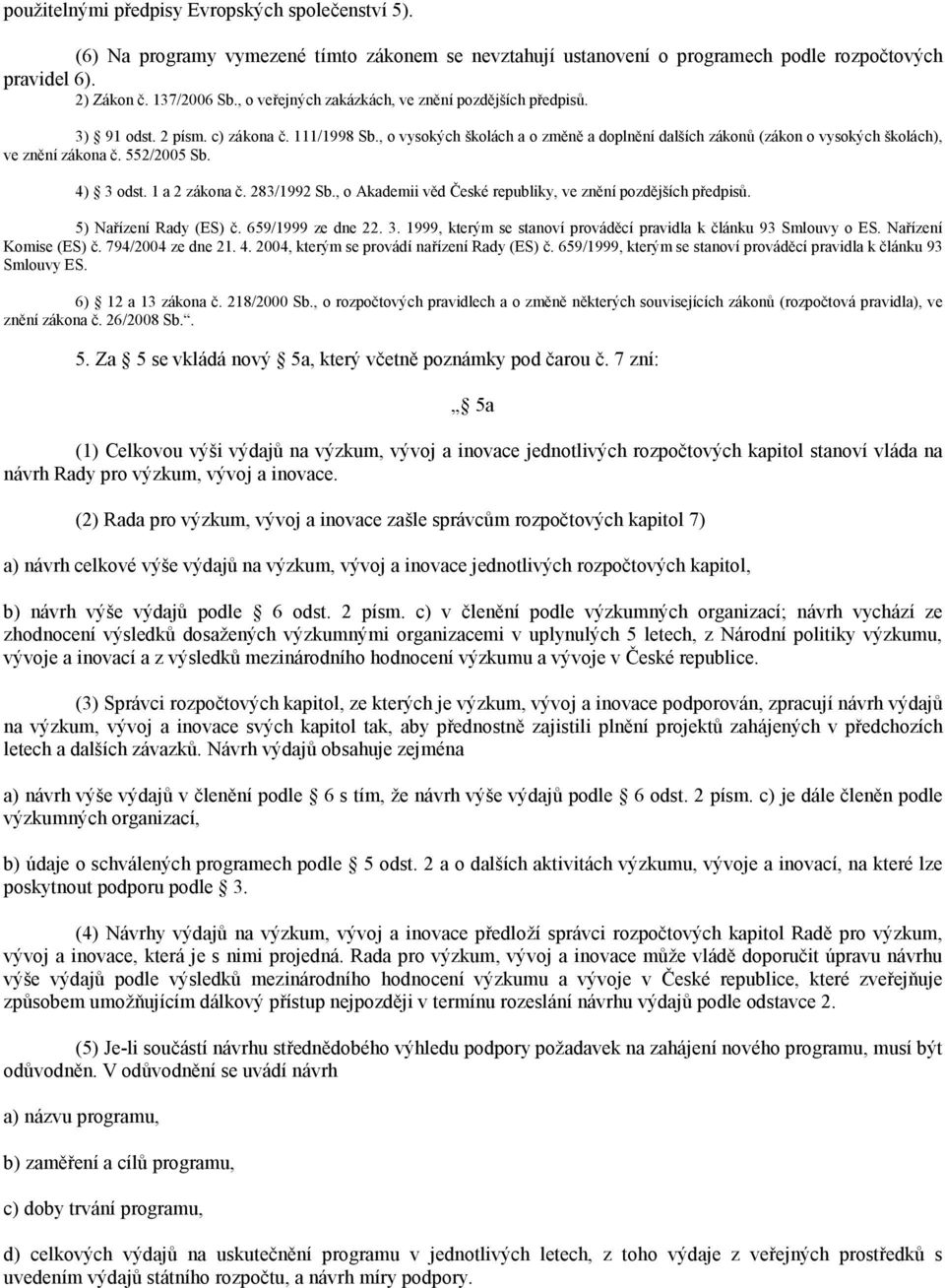 , o vysokých školách a o změně a doplnění dalších zákonů (zákon o vysokých školách), ve znění zákona č. 552/2005 Sb. 4) 3 odst. 1 a 2 zákona č. 283/1992 Sb.