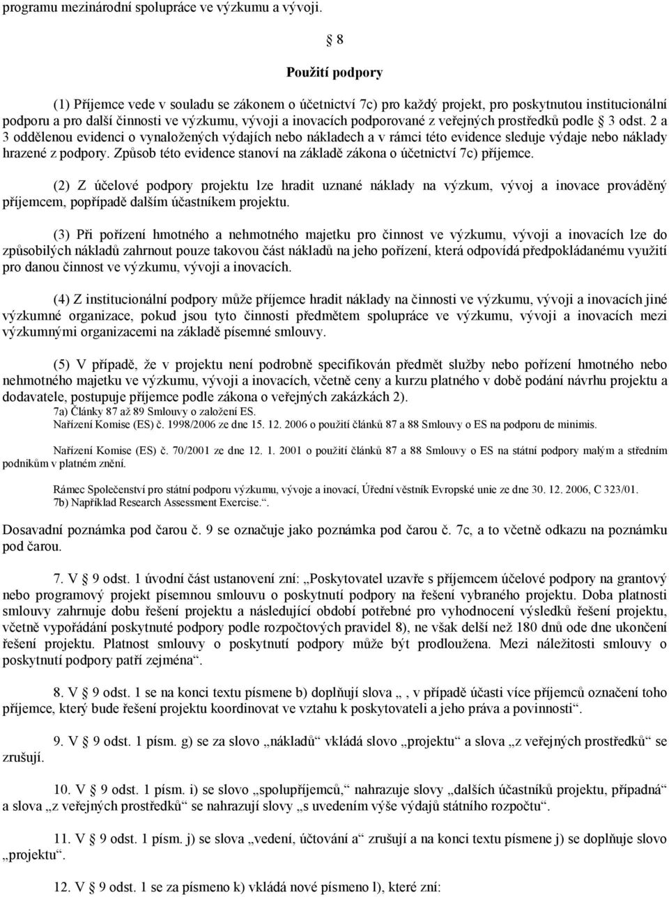 veřejných prostředků podle 3 odst. 2 a 3 oddělenou evidenci o vynaložených výdajích nebo nákladech a v rámci této evidence sleduje výdaje nebo náklady hrazené z podpory.