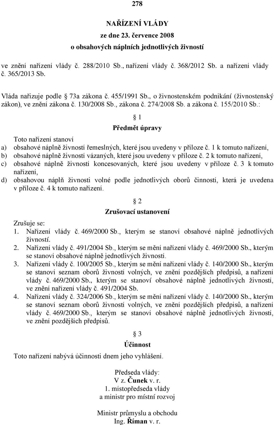 : 1 Předmět úpravy Toto nařízení stanoví a) obsahové náplně živností řemeslných, které jsou uvedeny v příloze č.