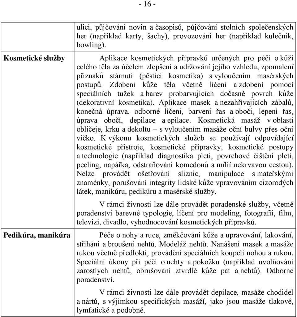 Zdobení kůže těla včetně líčení a zdobení pomocí speciálních tužek a barev probarvujících dočasně povrch kůže (dekorativní kosmetika).