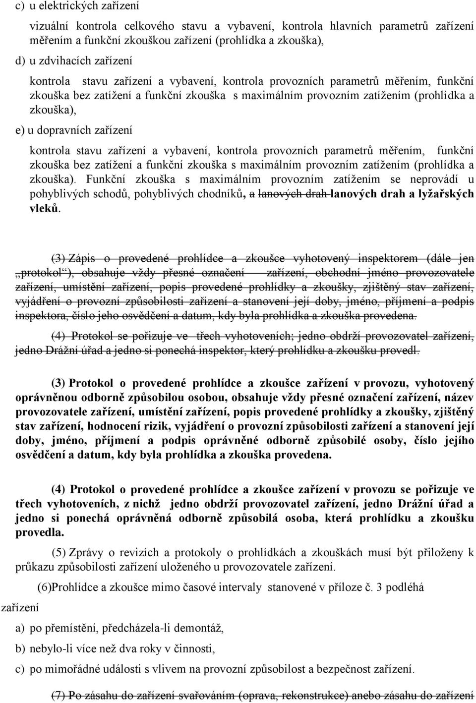 stavu zařízení a vybavení, kontrola provozních parametrů měřením, funkční zkouška bez zatížení a funkční zkouška s maximálním provozním zatížením (prohlídka a zkouška).