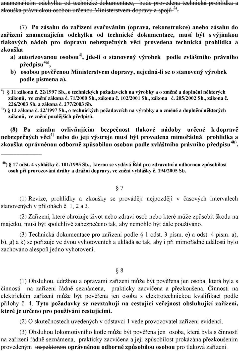 provedena technická prohlídka a zkouška a) autorizovanou osobou 4), jde-li o stanovený výrobek podle zvláštního právního předpisu 4a), b) osobou pověřenou Ministerstvem dopravy, nejedná-li se o