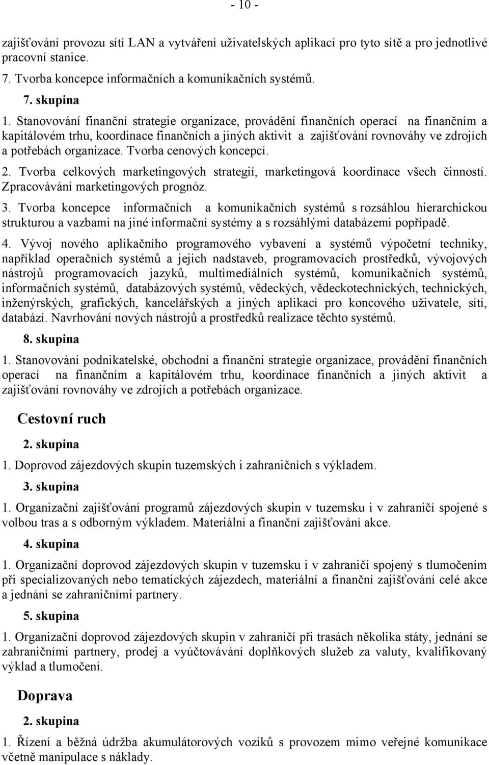 organizace. Tvorba cenových koncepcí. 2. Tvorba celkových marketingových strategií, marketingová koordinace všech činností. Zpracovávání marketingových prognóz. 3.