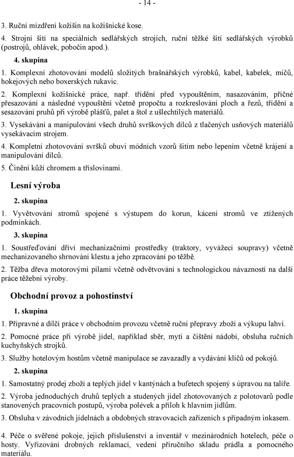 třídění před vypouštěním, nasazováním, příčné přesazování a následné vypouštění včetně propočtu a rozkreslování ploch a řezů, třídění a sesazování pruhů při výrobě plášťů, palet a štol z ušlechtilých