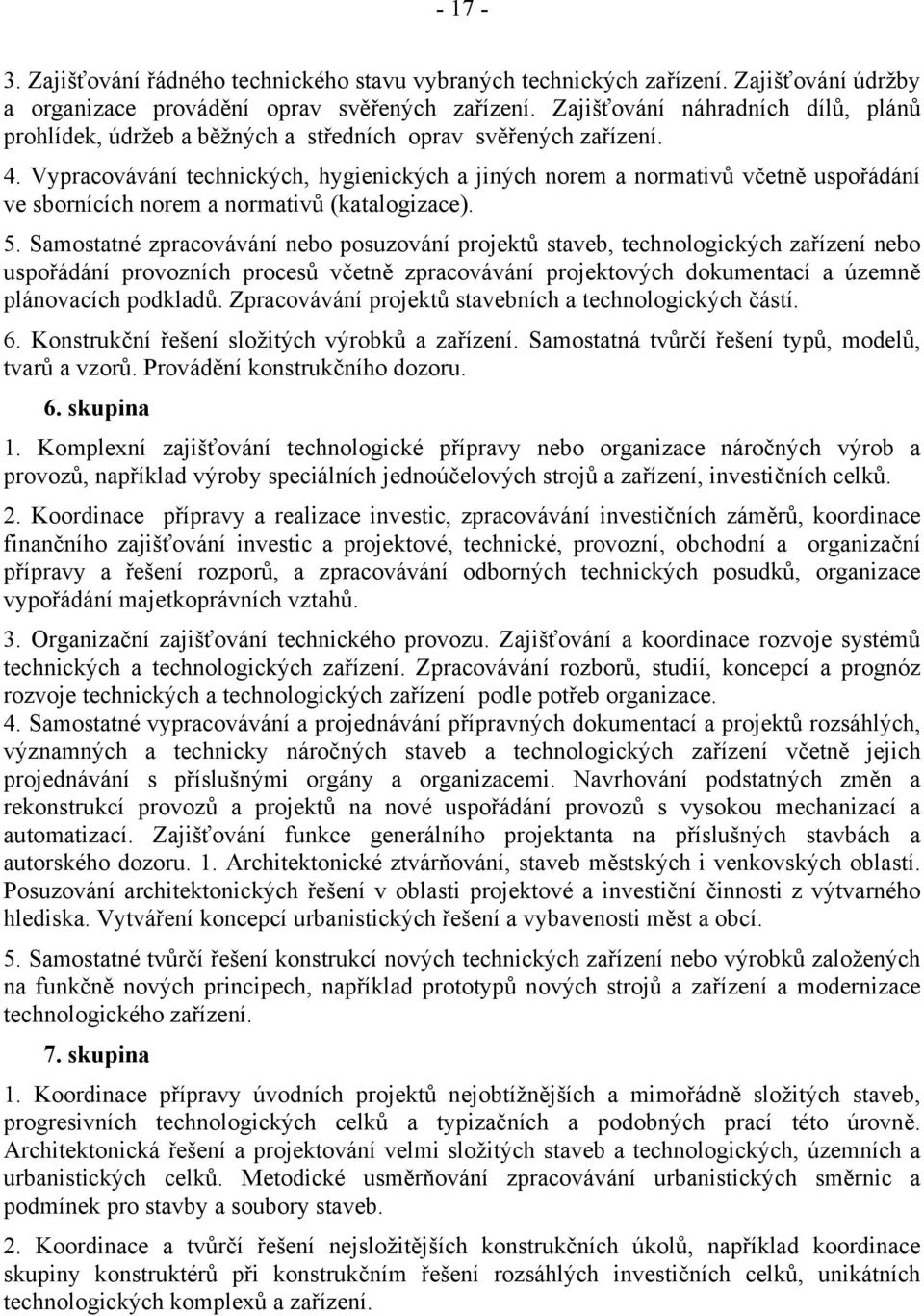 Vypracovávání technických, hygienických a jiných norem a normativů včetně uspořádání ve sbornících norem a normativů (katalogizace). 5.