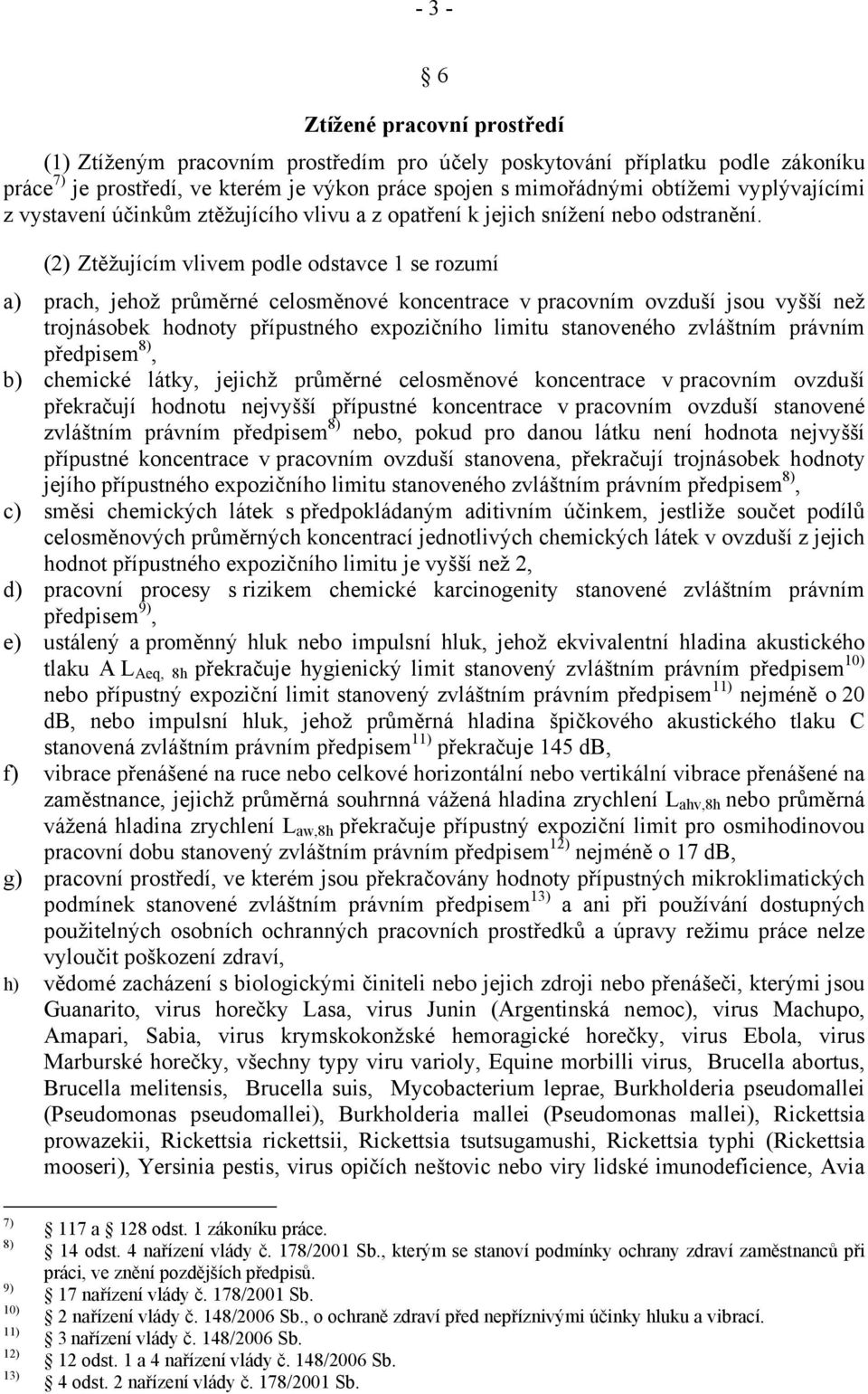 (2) Ztěžujícím vlivem podle odstavce 1 se rozumí a) prach, jehož průměrné celosměnové koncentrace v pracovním ovzduší jsou vyšší než trojnásobek hodnoty přípustného expozičního limitu stanoveného