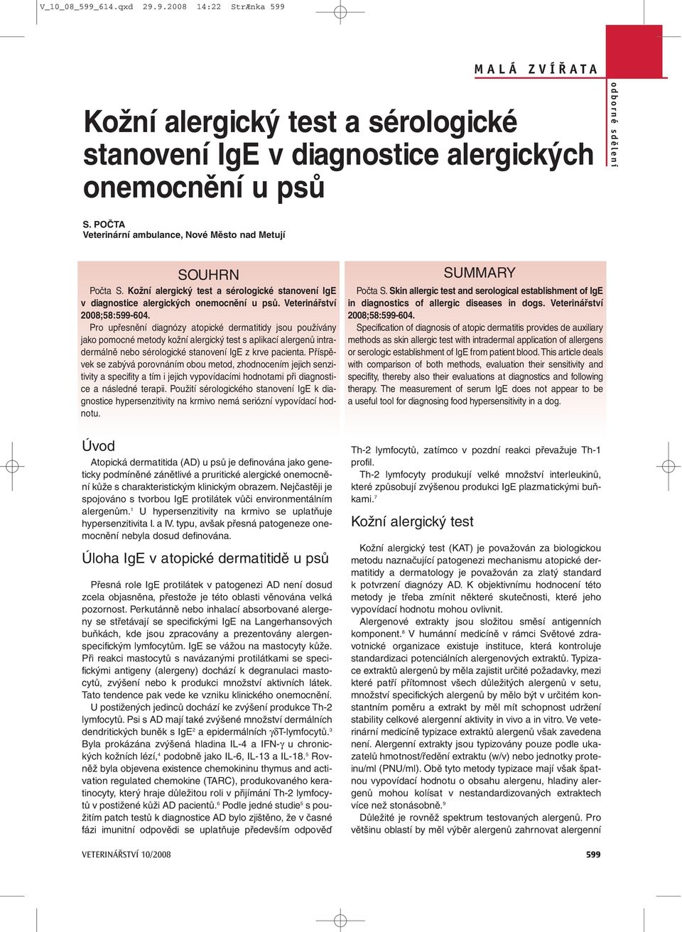 Pro upřesnění diagnózy atopické dermatitidy jsou používány jako pomocné metody kožní alergický test s aplikací alergenů intradermálně nebo sérologické stanovení IgE z krve pacienta.