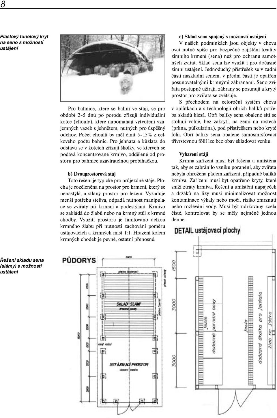 Pro jehňata a kůzlata do odstavu se v kotcích zřizují školky, ve kterých se podává koncentrované krmivo, oddělené od prostoru pro bahnice uzavíratelnou probíhačkou.